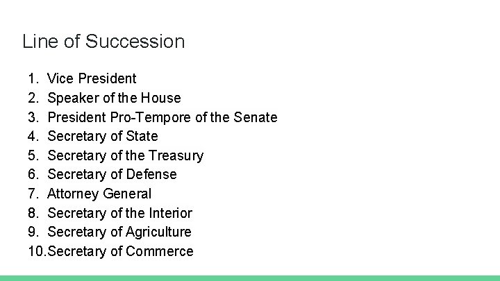 Line of Succession 1. Vice President 2. Speaker of the House 3. President Pro-Tempore