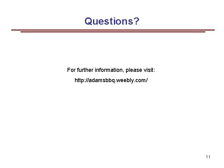 Questions? For further information, please visit: http: //adamsbbq. weebly. com/ 11 