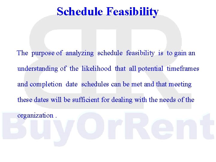 Schedule Feasibility The purpose of analyzing schedule feasibility is to gain an understanding of