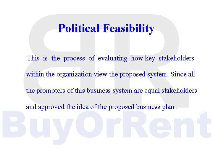 Political Feasibility This is the process of evaluating how key stakeholders within the organization