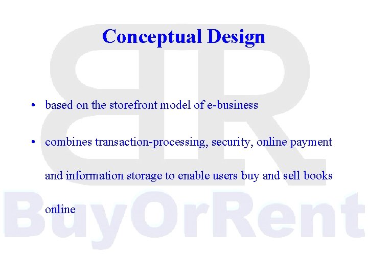 Conceptual Design • based on the storefront model of e-business • combines transaction-processing, security,