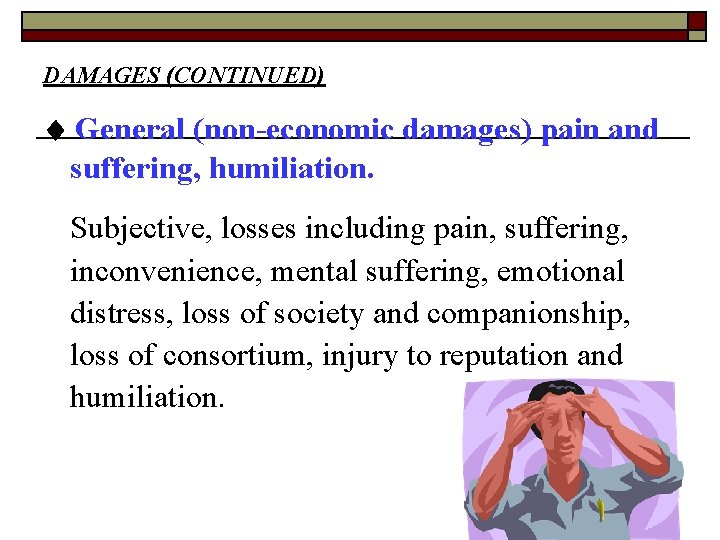 DAMAGES (CONTINUED) General (non-economic damages) pain and suffering, humiliation. Subjective, losses including pain, suffering,