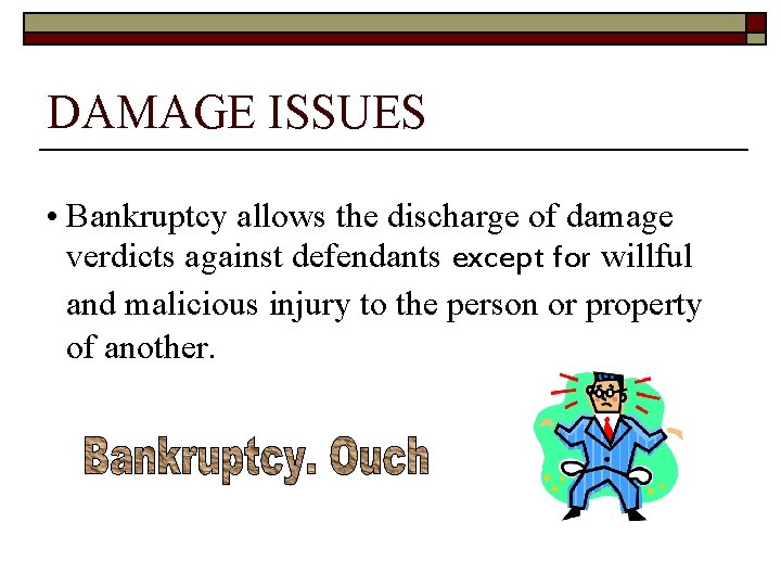 DAMAGE ISSUES • Bankruptcy allows the discharge of damage verdicts against defendants except for