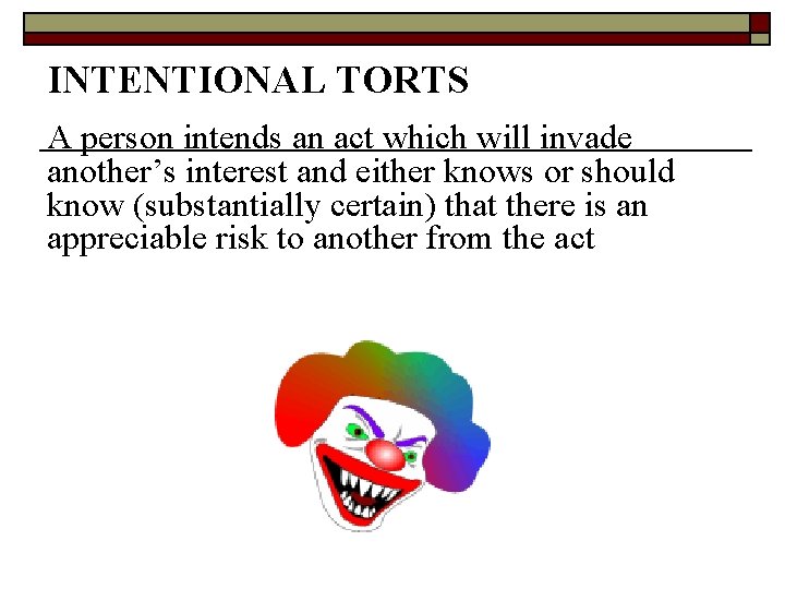 INTENTIONAL TORTS A person intends an act which will invade another’s interest and either