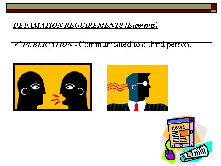 DEFAMATION REQUIREMENTS (Elements) PUBLICATION - Communicated to a third person. 