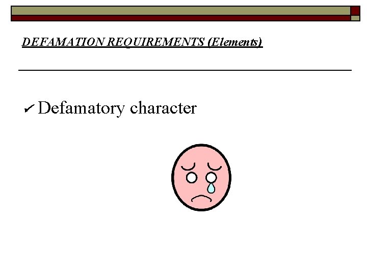 DEFAMATION REQUIREMENTS (Elements) Defamatory character 