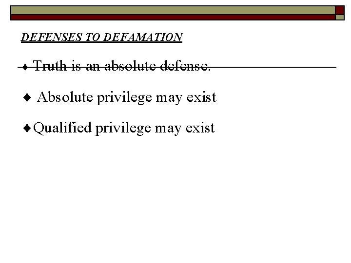 DEFENSES TO DEFAMATION Truth is an absolute defense. Absolute privilege may exist Qualified privilege