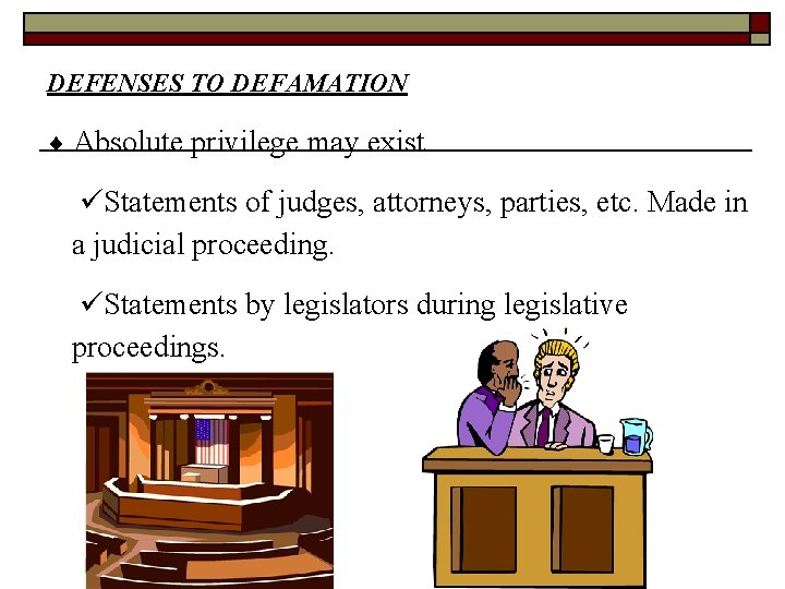 DEFENSES TO DEFAMATION Absolute privilege may exist Statements of judges, attorneys, parties, etc. Made