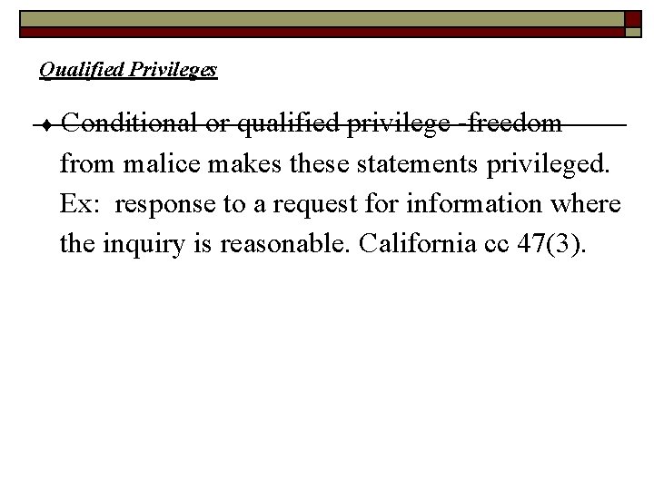 Qualified Privileges Conditional or qualified privilege -freedom from malice makes these statements privileged. Ex: