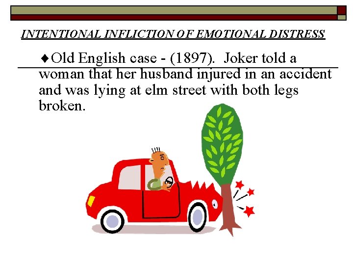 INTENTIONAL INFLICTION OF EMOTIONAL DISTRESS Old English case - (1897). Joker told a woman