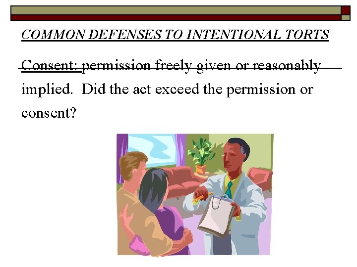 COMMON DEFENSES TO INTENTIONAL TORTS Consent: permission freely given or reasonably implied. Did the