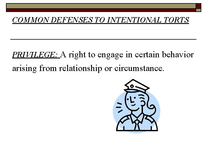 COMMON DEFENSES TO INTENTIONAL TORTS PRIVILEGE: A right to engage in certain behavior arising