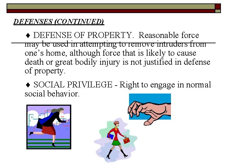 DEFENSES (CONTINUED) DEFENSE OF PROPERTY. Reasonable force may be used in attempting to remove