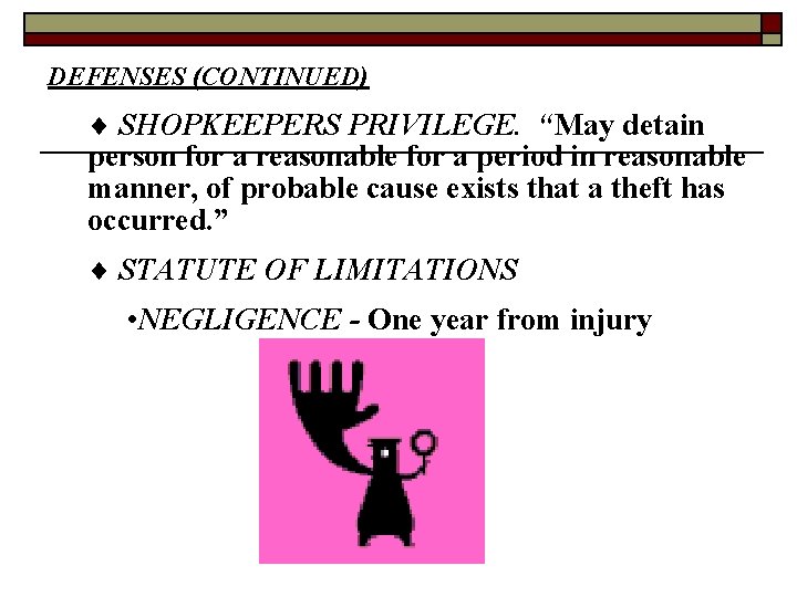 DEFENSES (CONTINUED) SHOPKEEPERS PRIVILEGE. “May detain person for a reasonable for a period in