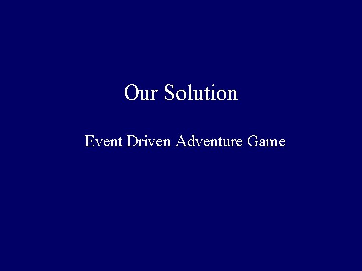 Our Solution Event Driven Adventure Game 