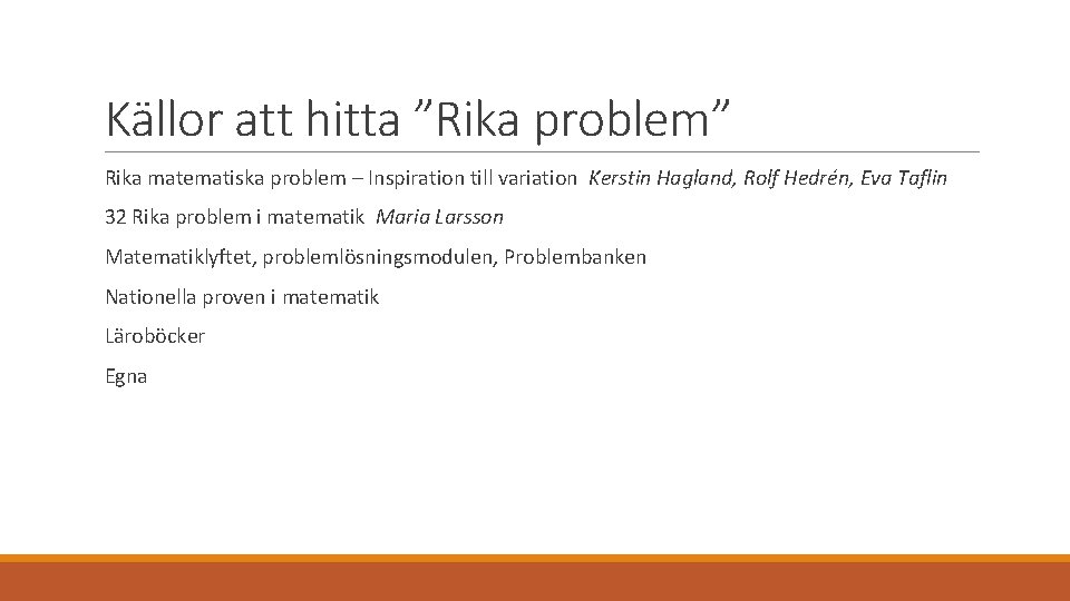 Källor att hitta ”Rika problem” Rika matematiska problem – Inspiration till variation Kerstin Hagland,