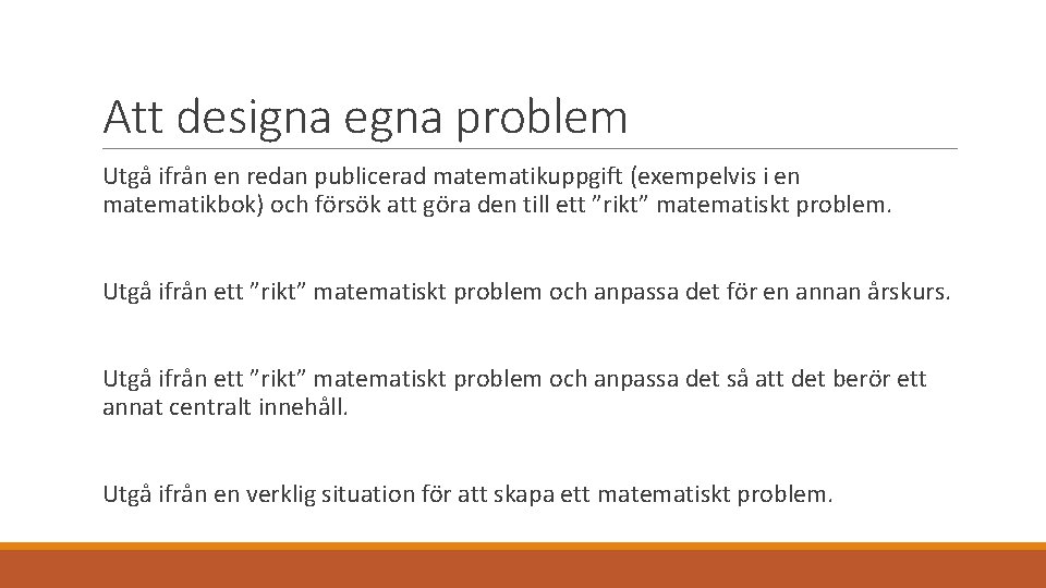 Att designa egna problem Utgå ifrån en redan publicerad matematikuppgift (exempelvis i en matematikbok)