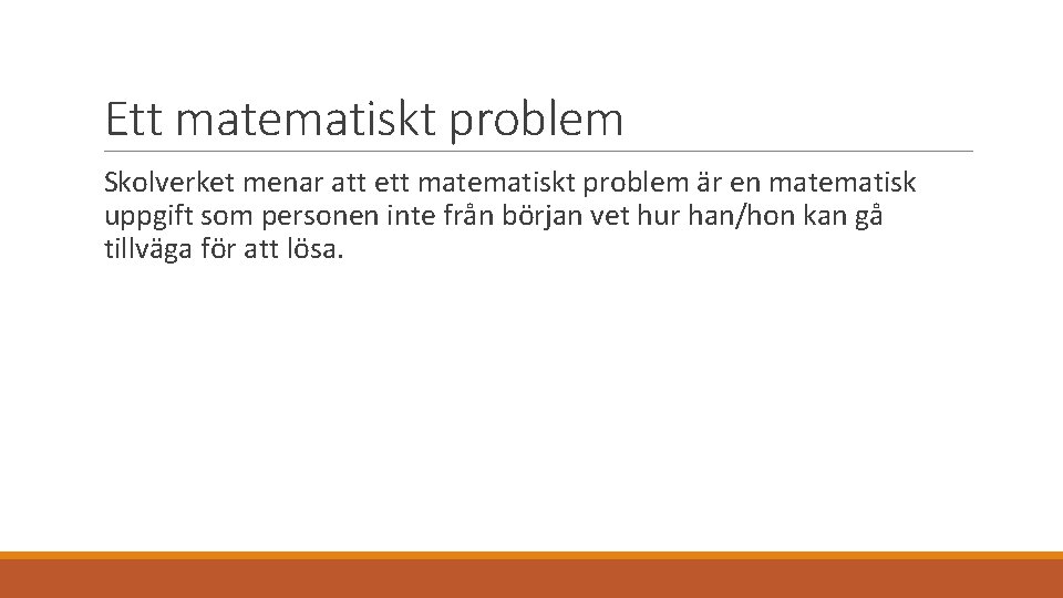 Ett matematiskt problem Skolverket menar att ett matematiskt problem är en matematisk uppgift som