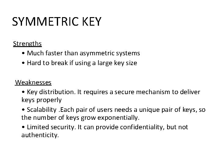 SYMMETRIC KEY Strengths • Much faster than asymmetric systems • Hard to break if