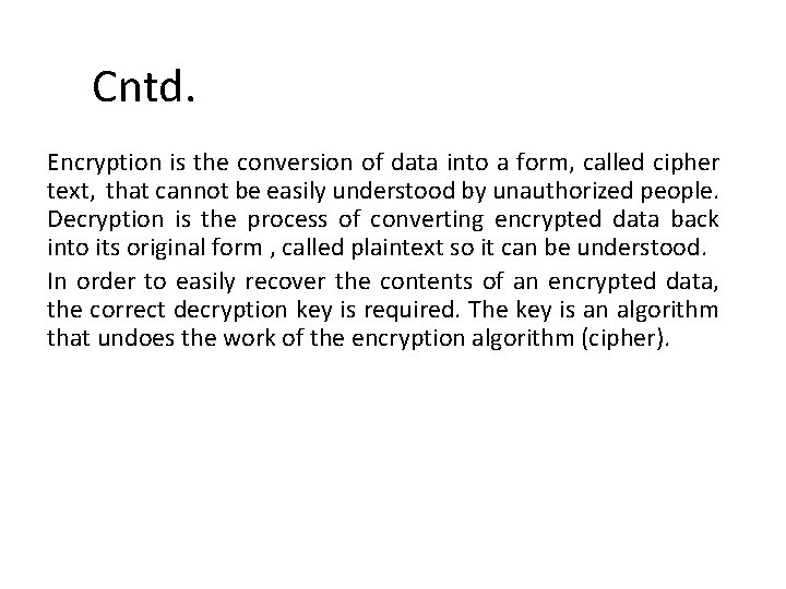 Cntd. Encryption is the conversion of data into a form, called cipher text, that