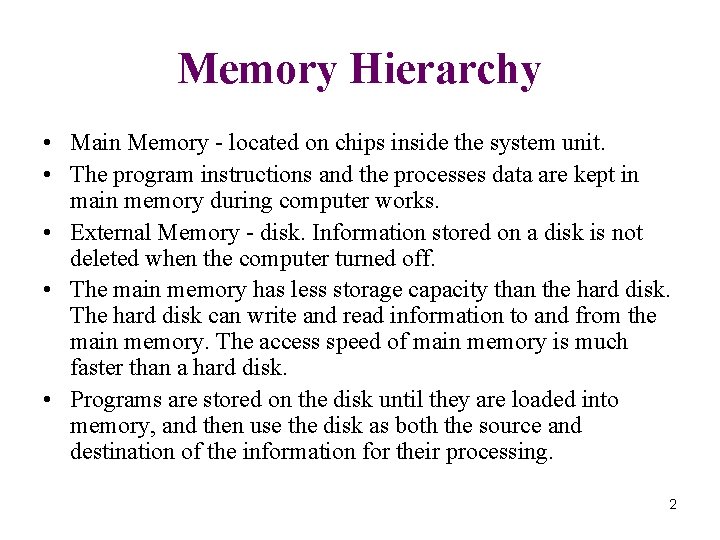 Memory Hierarchy • Main Memory - located on chips inside the system unit. •