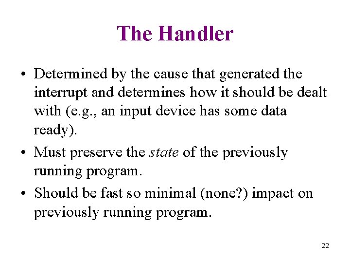 The Handler • Determined by the cause that generated the interrupt and determines how