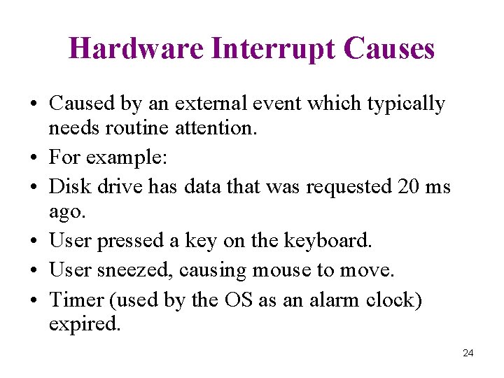 Hardware Interrupt Causes • Caused by an external event which typically needs routine attention.