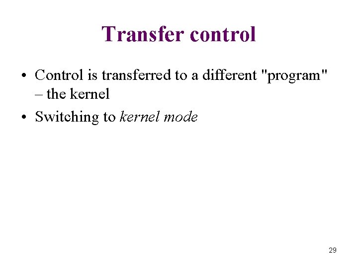 Transfer control • Control is transferred to a different "program" – the kernel •