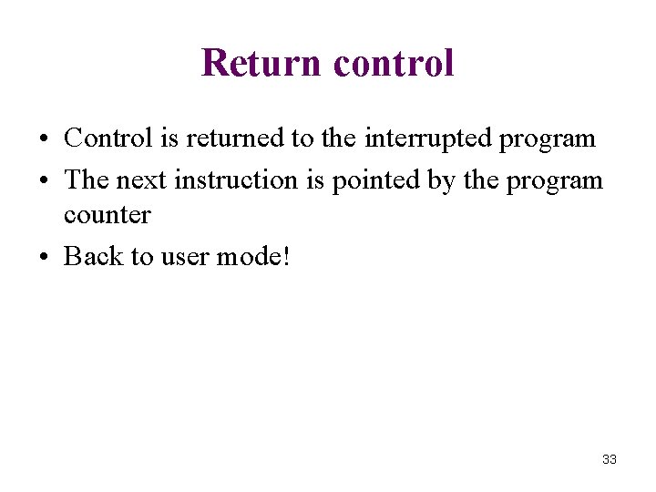 Return control • Control is returned to the interrupted program • The next instruction