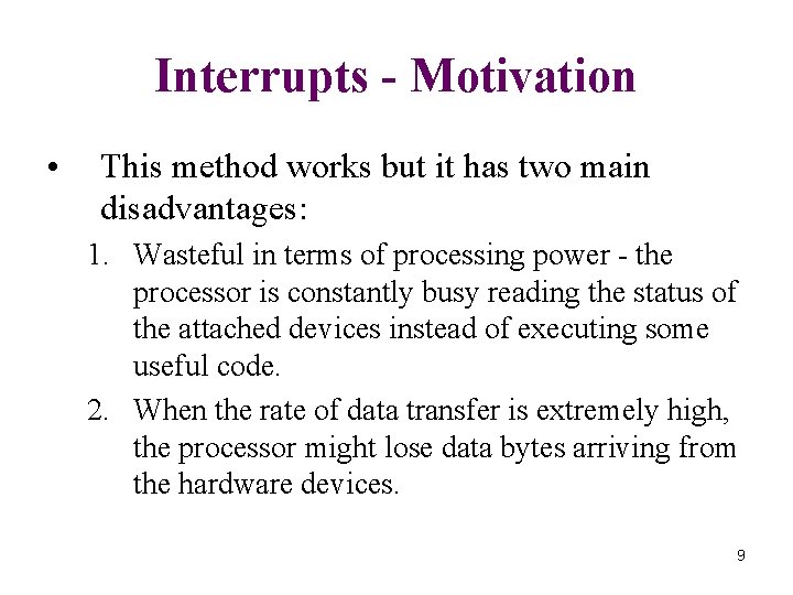 Interrupts - Motivation • This method works but it has two main disadvantages: 1.