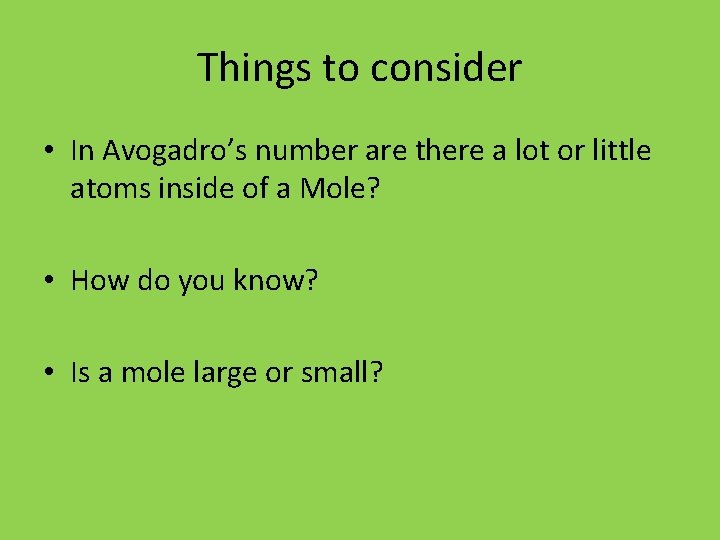 Things to consider • In Avogadro’s number are there a lot or little atoms