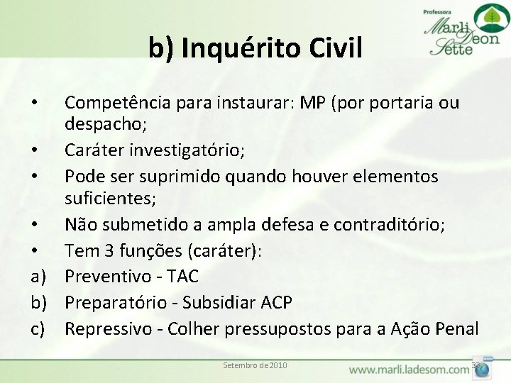 b) Inquérito Civil Competência para instaurar: MP (por portaria ou despacho; • Caráter investigatório;
