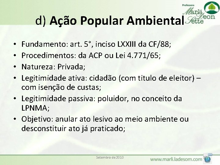 d) Ação Popular Ambiental Fundamento: art. 5°, inciso LXXIII da CF/88; Procedimentos: da ACP