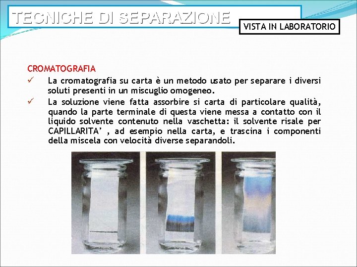 TECNICHE DI SEPARAZIONE VISTA IN LABORATORIO CROMATOGRAFIA ü La cromatografia su carta è un