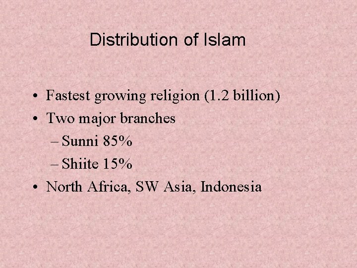 Distribution of Islam • Fastest growing religion (1. 2 billion) • Two major branches