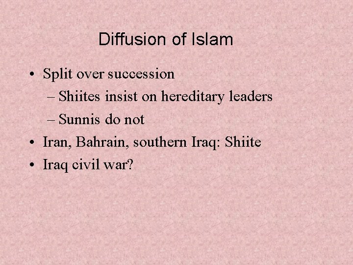 Diffusion of Islam • Split over succession – Shiites insist on hereditary leaders –