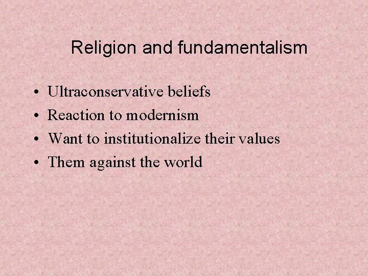 Religion and fundamentalism • • Ultraconservative beliefs Reaction to modernism Want to institutionalize their