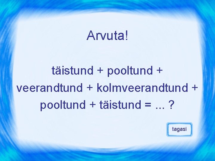 Arvuta! täistund + pooltund + veerandtund + kolmveerandtund + pooltund + täistund =. .