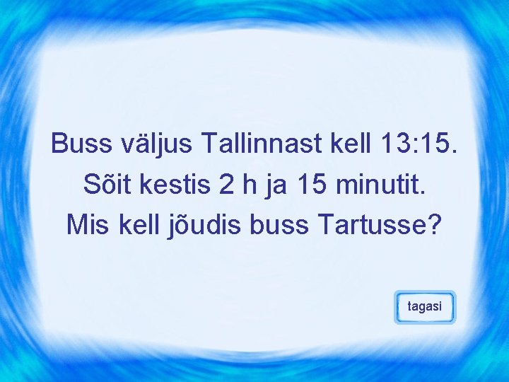 Buss väljus Tallinnast kell 13: 15. Sõit kestis 2 h ja 15 minutit. Mis