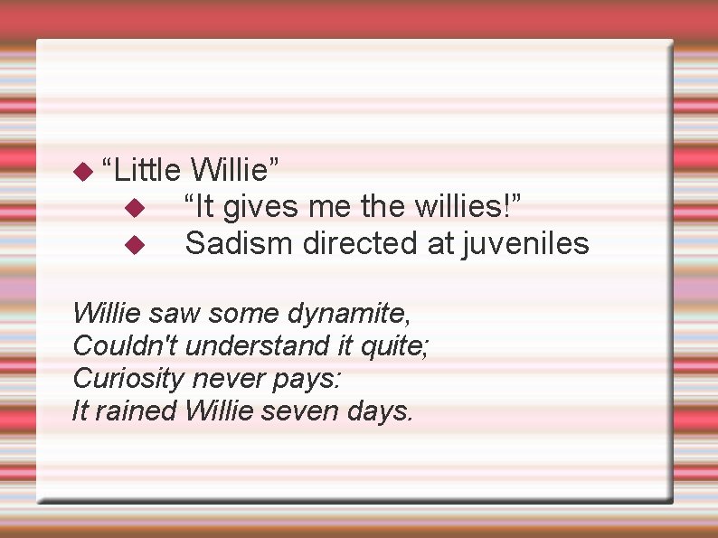  “Little Willie” “It gives me the willies!” Sadism directed at juveniles Willie saw