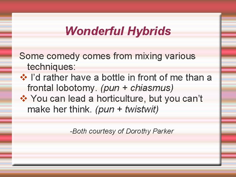 Wonderful Hybrids Some comedy comes from mixing various techniques: v I’d rather have a