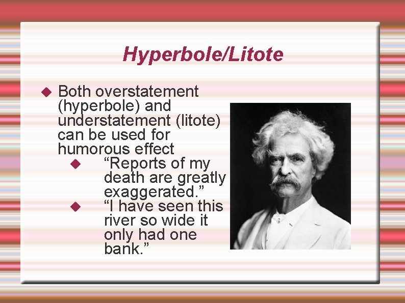 Hyperbole/Litote Both overstatement (hyperbole) and understatement (litote) can be used for humorous effect “Reports