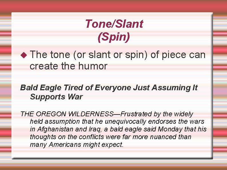 Tone/Slant (Spin) The tone (or slant or spin) of piece can create the humor