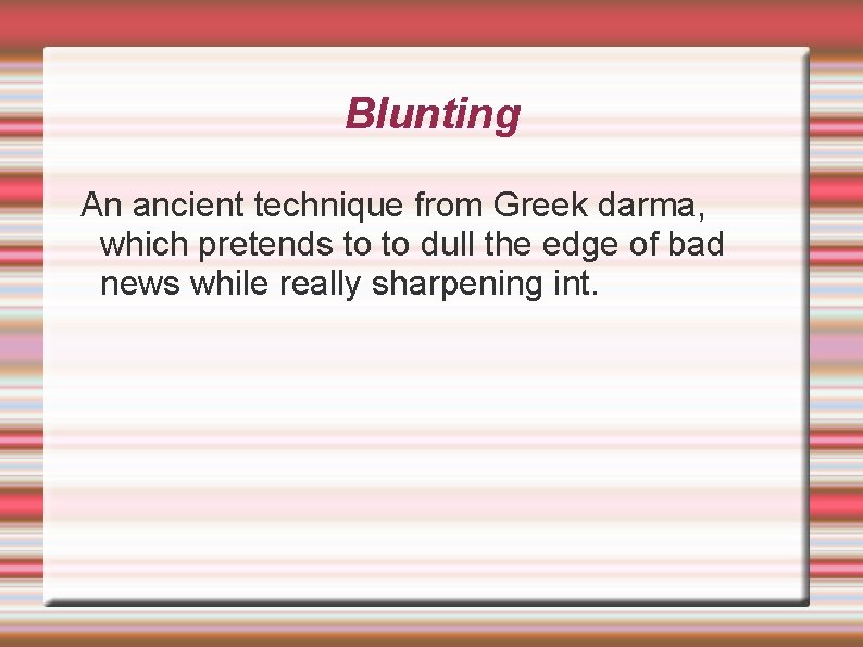 Blunting An ancient technique from Greek darma, which pretends to to dull the edge
