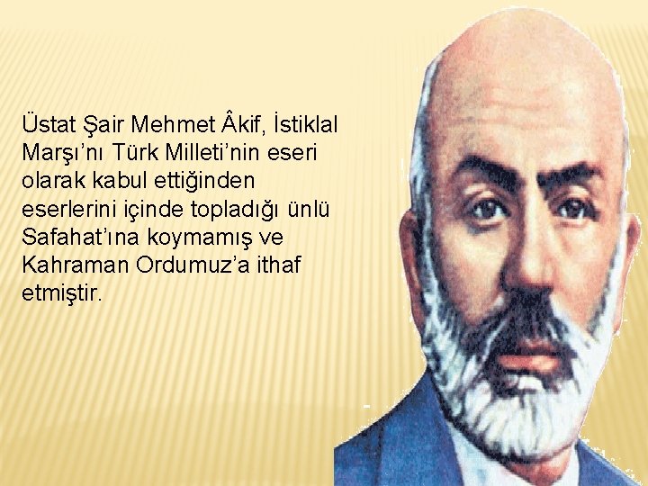 Üstat Şair Mehmet kif, İstiklal Marşı’nı Türk Milleti’nin eseri olarak kabul ettiğinden eserlerini içinde