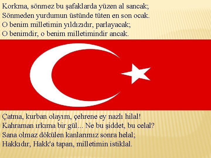 Korkma, sönmez bu şafaklarda yüzen al sancak; Sönmeden yurdumun üstünde tüten en son ocak.
