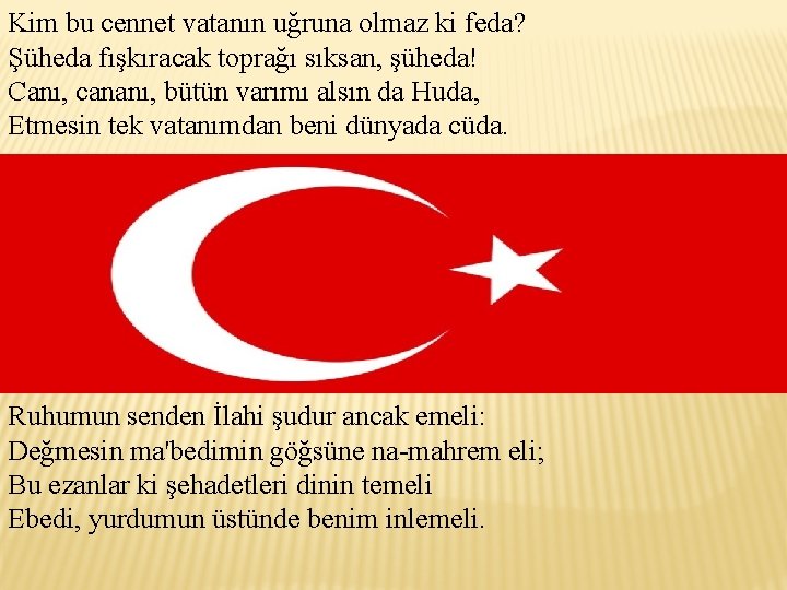 Kim bu cennet vatanın uğruna olmaz ki feda? Şüheda fışkıracak toprağı sıksan, şüheda! Canı,