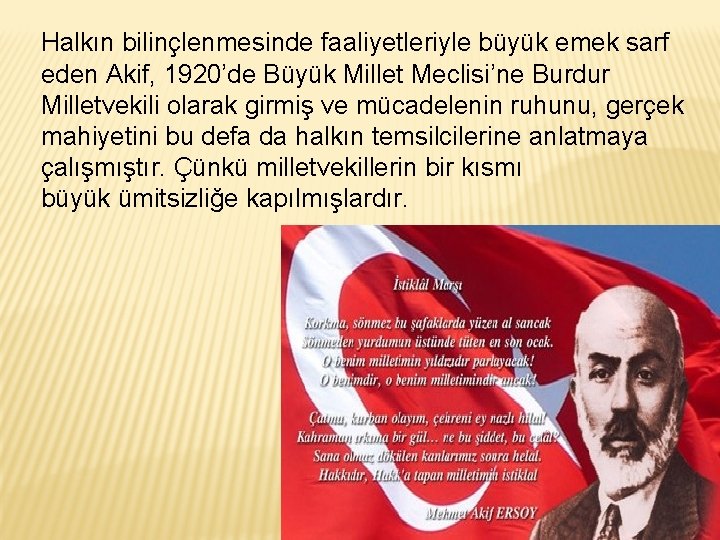 Halkın bilinçlenmesinde faaliyetleriyle büyük emek sarf eden Akif, 1920’de Büyük Millet Meclisi’ne Burdur Milletvekili