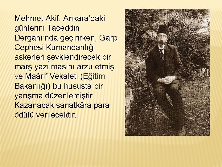 Mehmet Akif, Ankara’daki günlerini Taceddin Dergahı’nda geçirirken, Garp Cephesi Kumandanlığı askerleri şevklendirecek bir marş