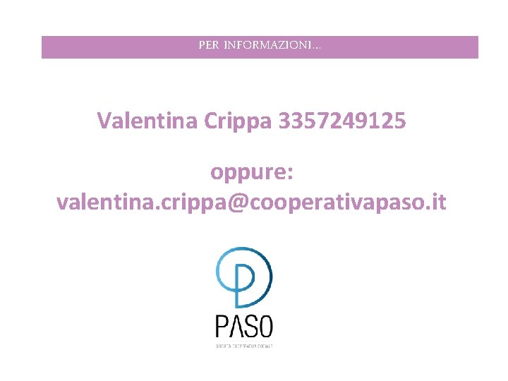 PER INFORMAZIONI… Valentina Crippa 3357249125 oppure: valentina. crippa@cooperativapaso. it 